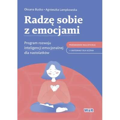 Radzę sobie z emocjami. Program rozwoju inteligencji emocjonalnej dla nastolatków. Przewodnik nauczyciela + materiały dla ucznia