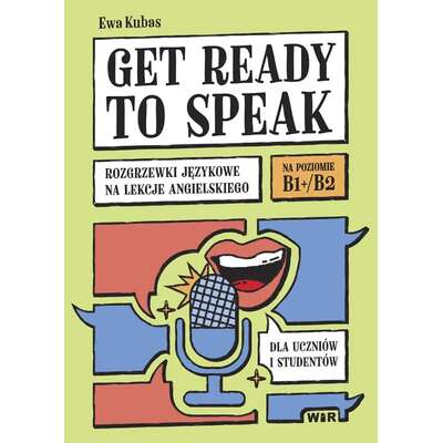 Get ready to speak. Rozgrzewki językowe na lekcje angielskiego dla uczniów i studentów. Poziom B1+/B2
