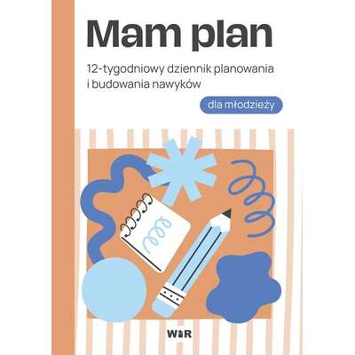 Mam plan. 12-tygodniowy dziennik planowania i budowania nawyków dla młodzieży