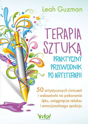 Terapia sztuką. Praktyczny przewodnik po arteterapii. 50 artystycznych ćwiczeń i wskazówki na pokonanie lęku, osiągnięcie relaksu i emocjonalnego spokoju