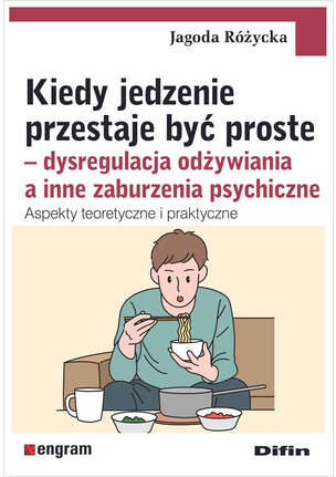 Kiedy jedzenie przestaje być proste. Dysregulacja odżywiania a inne zaburzenia psychiczne. Aspekty teoretyczne i praktyczne