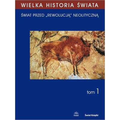 WIELKA HISTORIA ŚWIATA tom I Świat przed „rewolucją” neolityczną