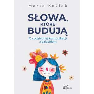 Słowa, które budują. O codziennej komunikacji z dzieckiem