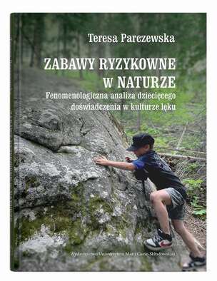 Zabawy ryzykowne w naturze. Fenomenologiczna analiza dziecięcego doświadczenia w kulturze lęku