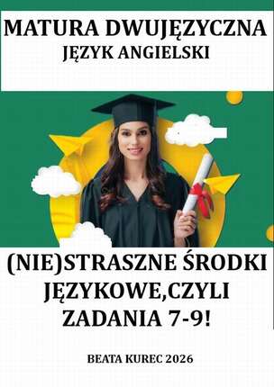 Matura dwujęzyczna. Język angielski. (Nie)straszne środki językowe, czyli zadania 7-9!