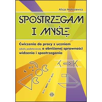 Spostrzegam i myślę - Ćwiczenia do pracy z uczniem szkoły podstawowej o obniżonej sprawności widzenia i spostrzegania