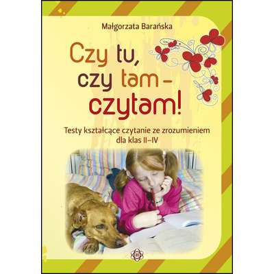 Czy tu, czy tam - czytam! Testy kształcące czytanie ze zrozumieniem dla klas II–IV