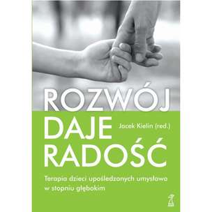 Rozwój daje radość. Terapia dzieci upośledzonych umysłowo w stopniu głębokim
