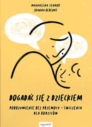 Dogadać się z dzieckiem. Porozumienie bez przemocy - ćwiczenia dla rodziców