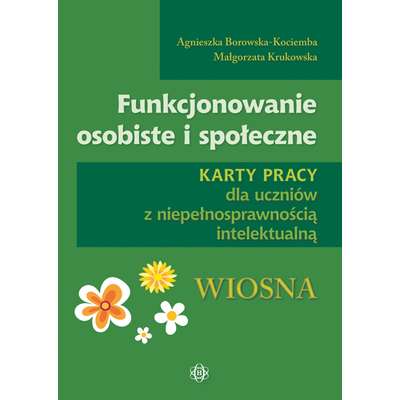 Funkcjonowanie osobiste i społeczne. Karty pracy dla uczniów z niepełnosprawnością intelektualną - WIOSNA