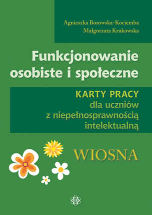 Funkcjonowanie osobiste i społeczne. Karty pracy dla uczniów z niepełnosprawnością intelektualną - WIOSNA