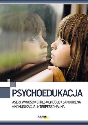 Psychoedukacja. Asertywność. Stres. Emocje. Samoocena. Komunikacja interpersonalna
