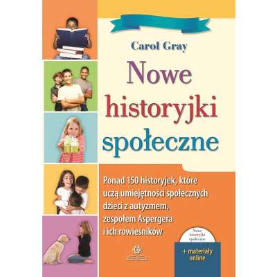 Nowe historyjki społeczne. Ponad 150 historyjek, które uczą umiejętności społecznych, dzieci z autyzmem, zespołem Aspergera i ich rówieśników