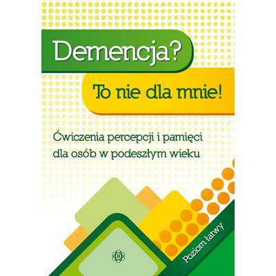 Demencja? To nie dla mnie. Ćwiczenia percepcji i pamięci dla osób w podeszłym wieku. Poziom łatwy