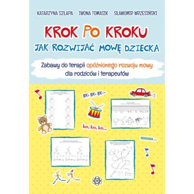 Krok po kroku. Jak rozwijać mowę dziecka. ZABAWY do terapii opóźnionego rozwoju mowy dla rodziców i terapeutów
