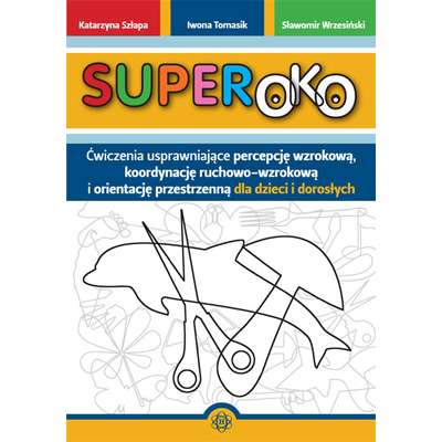 Superoko. Ćwiczenia usprawniające percepcję wzrokową, koordynację ruchowo-wzrokową i orientację przestrzenną dla dzieci i dorosłych