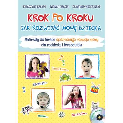 Krok po kroku. Jak rozwijać mowę dziecka. MATERIAŁY do terapii opóźnionego rozwoju mowy dla rodziców i terapeutów (z płytą CD)