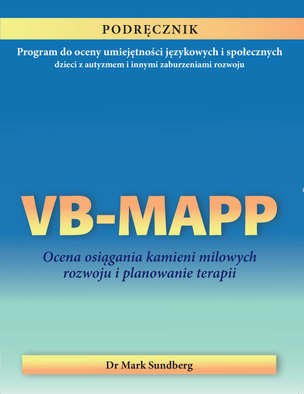 VB-MAPP. Ocena osiągania kamieni milowych rozwoju i planowanie terapii. Program do oceny umiejętności językowych i społecznych dzieci z autyzmem i innymi zaburzeniami rozwoju - PODRĘCZNIK