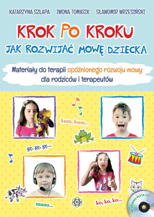 Krok po kroku. Jak rozwijać mowę dziecka. MATERIAŁY do terapii opóźnionego rozwoju mowy dla rodziców i terapeutów (z płytą CD)