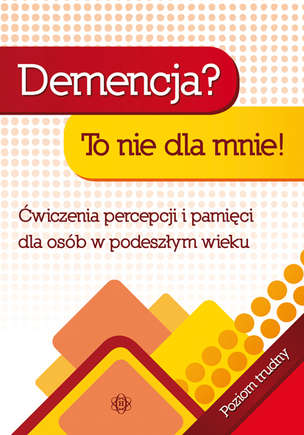 Demencja? To nie dla mnie. Ćwiczenia percepcji i pamięci dla osób w podeszłym wieku. Poziom trudny