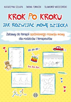 Krok po kroku. Jak rozwijać mowę dziecka. ZABAWY do terapii opóźnionego rozwoju mowy dla rodziców i terapeutów