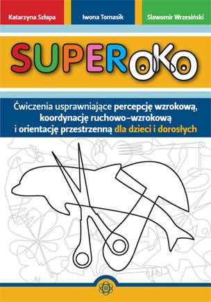 Superoko. Ćwiczenia usprawniające percepcję wzrokową, koordynację ruchowo-wzrokową i orientację przestrzenną dla dzieci i dorosłych