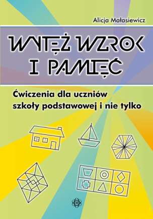 Wytęż wzrok i pamięć - Ćwiczenia dla uczniów szkoły podstawowej i nie tylko