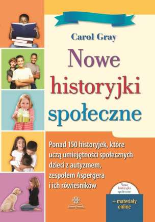 Nowe historyjki społeczne. Ponad 150 historyjek, które uczą umiejętności społecznych, dzieci z autyzmem, zespołem Aspergera i ich rówieśników