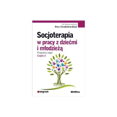 Socjoterapia w pracy z dziećmi i młodzieżą. Programy zajęć. Część 2
