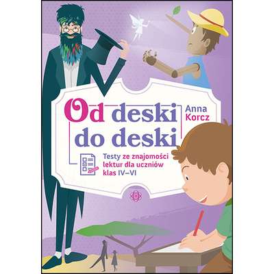Od deski do deski. Testy ze znajomości lektur dla uczniów klas IV-VI