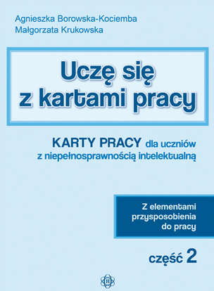 Uczę się z kartami pracy. Karty pracy dla uczniów z niepełnosprawnością intelektualną. Z elementami przysposobienia do pracy. Część 2