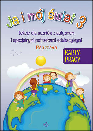 Ja i mój świat 3. Lekcje dla uczniów z autyzmem i specjalnymi potrzebami edukacyjnymi. Etap zdania KARTY PRACY
