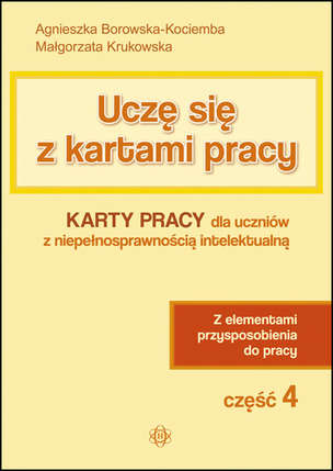 Uczę się z kartami pracy. Karty pracy dla uczniów z niepełnosprawnością intelektualną. Z elementami przysposobienia do pracy. Część 4