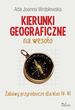 Kierunki geograficzne na wesoło. Zabawy przyrodnicze dla klas IV-VI