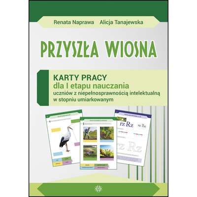 Przyszła wiosna. Karty pracy dla I etapu nauczania uczniów z niepełnosprawnością intelektualną w stopniu umiarkowanym