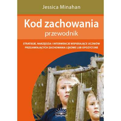 Kod zachowania - Przewodnik. Strategie, narzędzia i interwencje wspierające uczniów przejawiających zachowania lękowe lub opozycyjne
