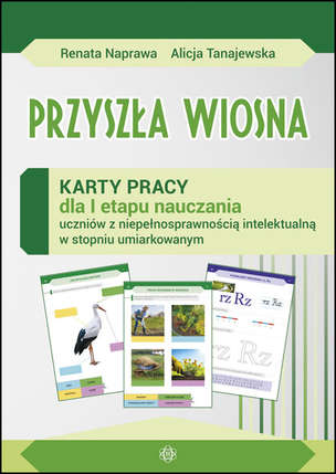 Przyszła wiosna. Karty pracy dla I etapu nauczania uczniów z niepełnosprawnością intelektualną w stopniu umiarkowanym