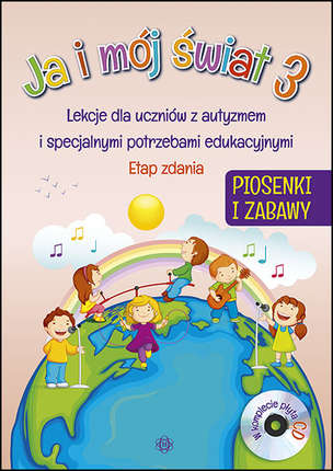 Ja i mój świat 3. Lekcje dla uczniów z autyzmem i specjalnymi potrzebami edukacyjnymi. Etap zdania PIOSENKI I ZABAWY (z płytą CD)