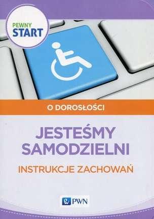 Pewny start. O dorosłości. Specjalne potrzeby edukacyjne. Jesteśmy samodzielni. Instrukcje zachowań