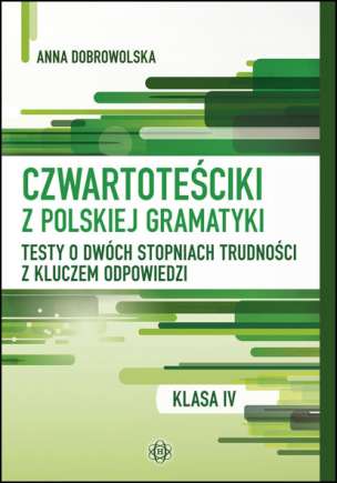 Czwartoteściki z polskiej gramatyki. Testy o dwóch stopniach trudności z kluczem odpowiedzi. Praktyczny samouczek gramatyczny