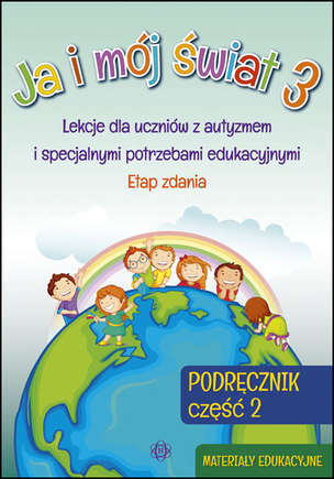 Ja i mój świat 3. Lekcje dla uczniów z autyzmem i specjalnymi potrzebami edukacyjnymi. Etap zdania PODRĘCZNIK - część 2