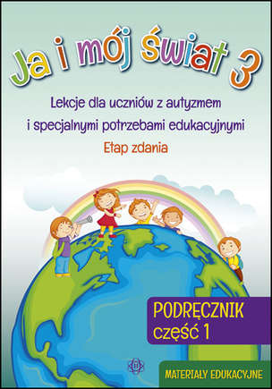 Ja i mój świat 3. Lekcje dla uczniów z autyzmem i specjalnymi potrzebami edukacyjnymi. Etap zdania PODRĘCZNIK - część 1