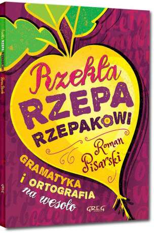 Rzekła rzepa rzepakowi. Gramatyka i ortografia na wesoło