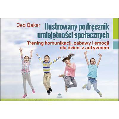 Ilustrowany podręcznik umiejętności społecznych. Trening komunikacji, zabawy i emocji dla dzieci z autyzmem