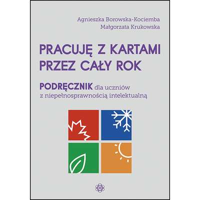 Pracuję z kartami przez cały rok. Podręcznik dla uczniów z niepełnosprawnością intelektualną