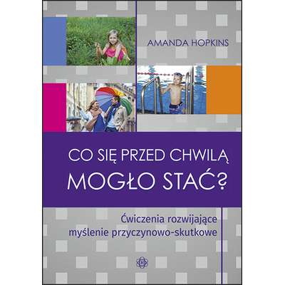 Ćwiczenia rozwijające myślenie przyczynowo-skutkowe. Co się przed chwilą mogło stać?