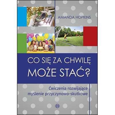 Ćwiczenia rozwijające myślenie przyczynowo-skutkowe. Co się za chwilę może stać?