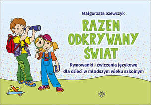 Razem odkrywamy świat. Rymowanki i ćwiczenia językowe dla dzieci w młodszym wieku szkolnym