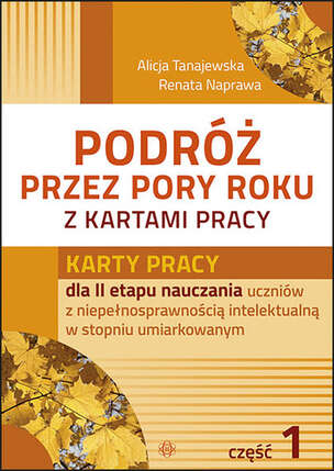 Podróż przez pory roku z kartami pracy - Komplet 4 teczek. Karty pracy (590 kart) dla II etapu nauczania uczniów z niepełnosprawnością intelektualną w stopniu umiarkowanym. Część 1, 2, 3, 4