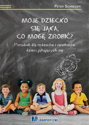 Moje dziecko się jąka. Co mogę zrobić? Poradnik dla rodziców i opiekunów dzieci jąkających się